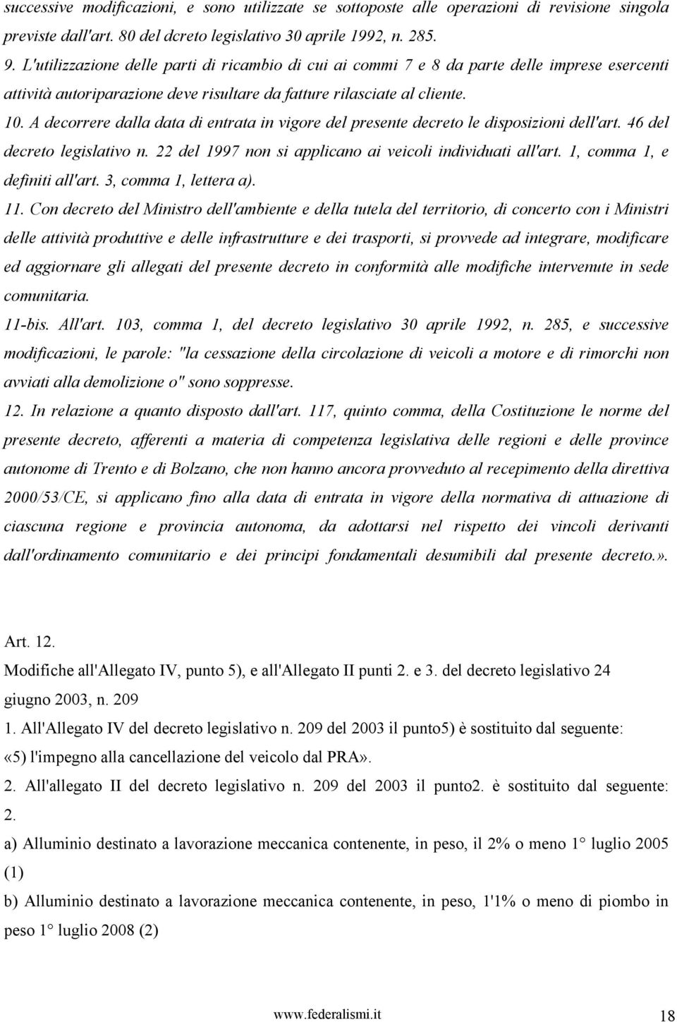 A decorrere dalla data di entrata in vigore del presente decreto le disposizioni dell'art. 46 del decreto legislativo n. 22 del 1997 non si applicano ai veicoli individuati all'art.