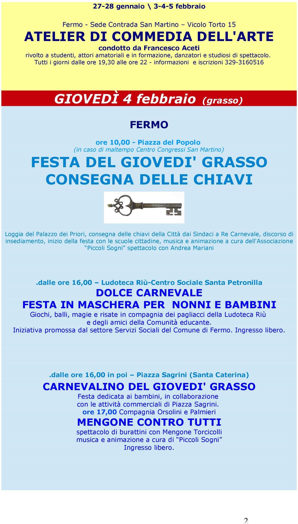 Tutti i giorni dalle ore 19,30 alle ore 22 - informazioni e iscrizioni 329-3160516 GIOVEDÌ 4 febbraio (grasso) ore 10,00 - Piazza del Popolo (in caso di maltempo Centro Congressi San Martino) FESTA