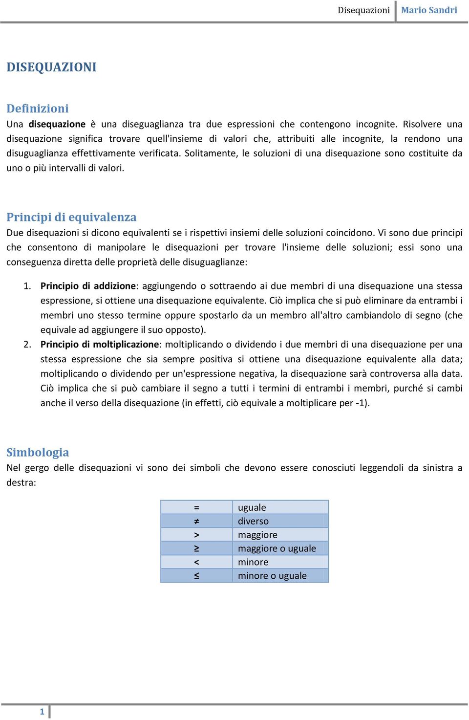 Solitmete, le soluzioi di u disequzioe soo costituite d uo o più itervlli di vlori. Pricipi di equivlez Due disequzioi si dicoo equivleti se i rispettivi isiemi delle soluzioi coicidoo.