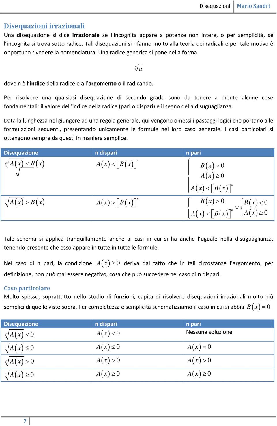 Per risolvere u qulsisi disequzioe di secodo grdo soo d teere mete lcue cose fodmetli: il vlore dell idice dell rdice (pri o dispri) e il sego dell disugugliz.