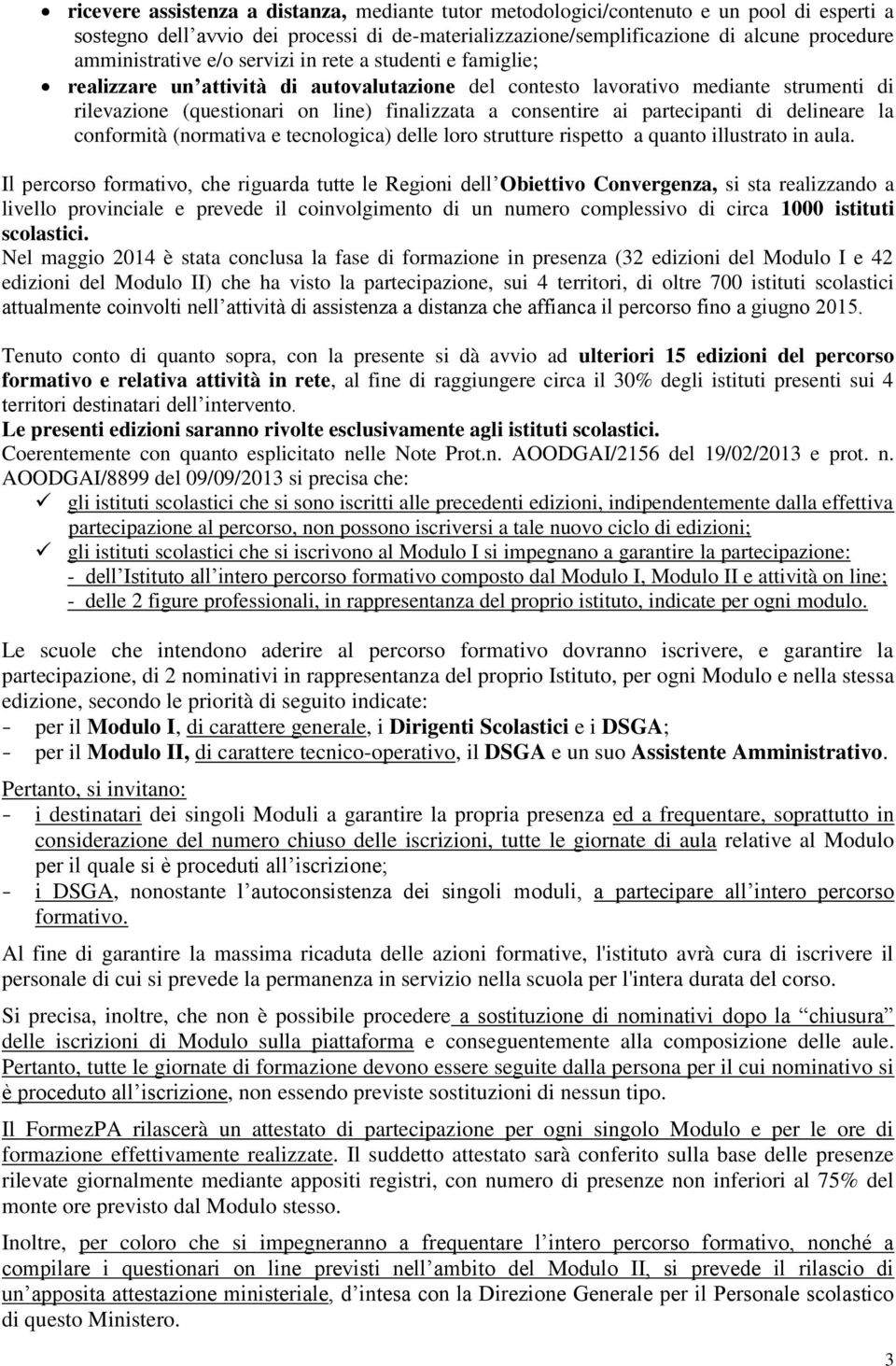 consentire ai partecipanti di delineare la conformità (normativa e tecnologica) delle loro strutture rispetto a quanto illustrato in aula.