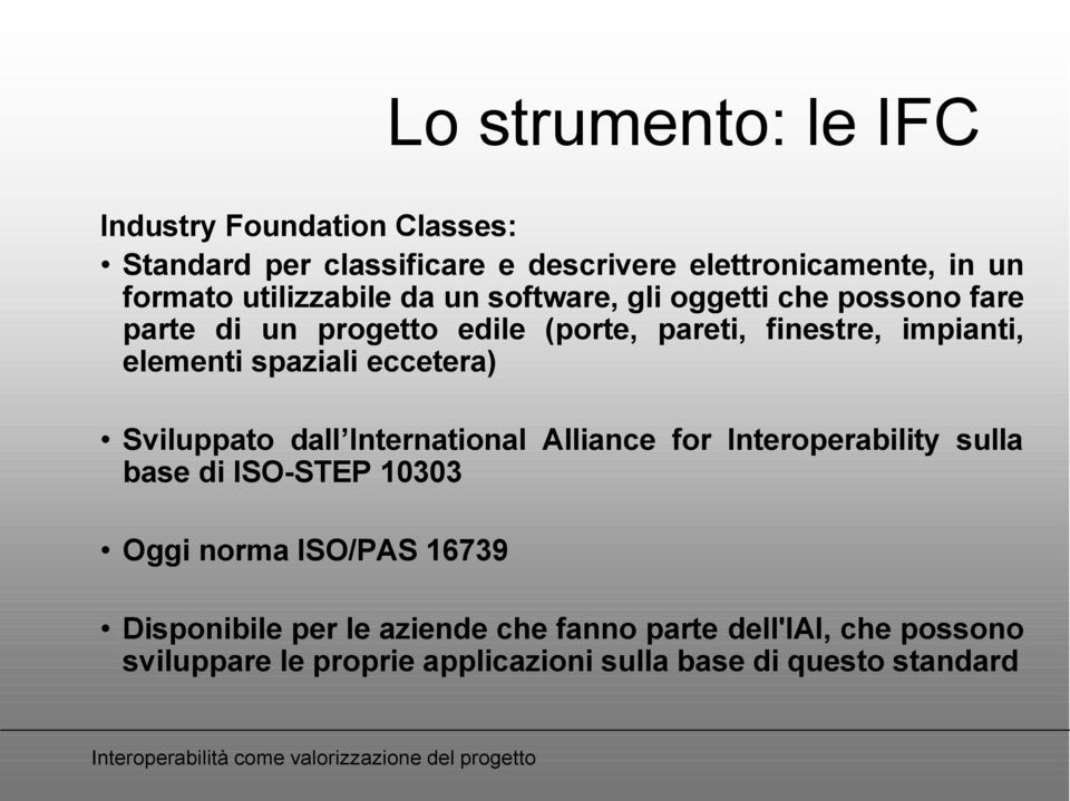 elementi spaziali eccetera) Sviluppato dall International Alliance for Interoperability sulla base di ISO-STEP 10303 Oggi norma