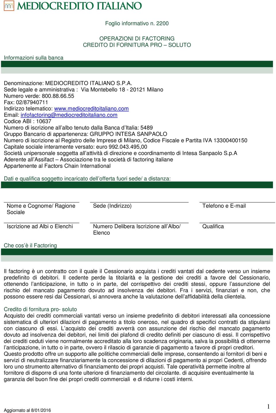 com Codice ABI : 10637 Numero di iscrizione all albo tenuto dalla Banca d Italia: 5489 Gruppo Bancario di appartenenza: GRUPPO INTESA SANPAOLO Numero di iscrizione al Registro delle Imprese di