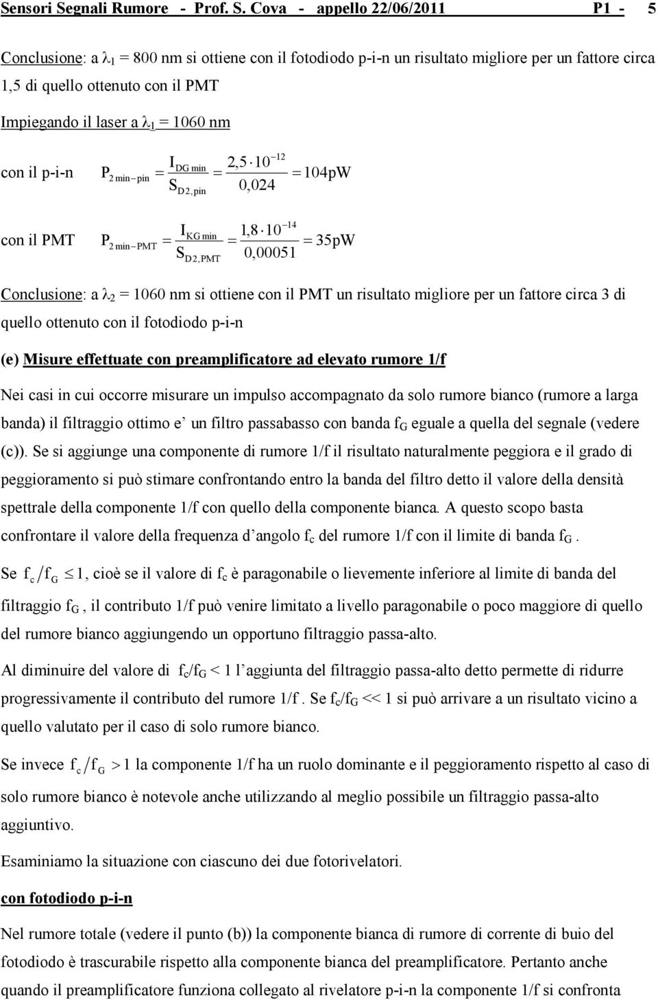 1 D mn mn pn D,pn 14 1,8 0,00051 K mn mn MT D,MT 4pW 35pW Conlusone: a λ 60 nm s ottene on l MT un rsultato mglore per un attore ra 3 d quello ottenuto on l otododo p--n (e) Msure eettuate on