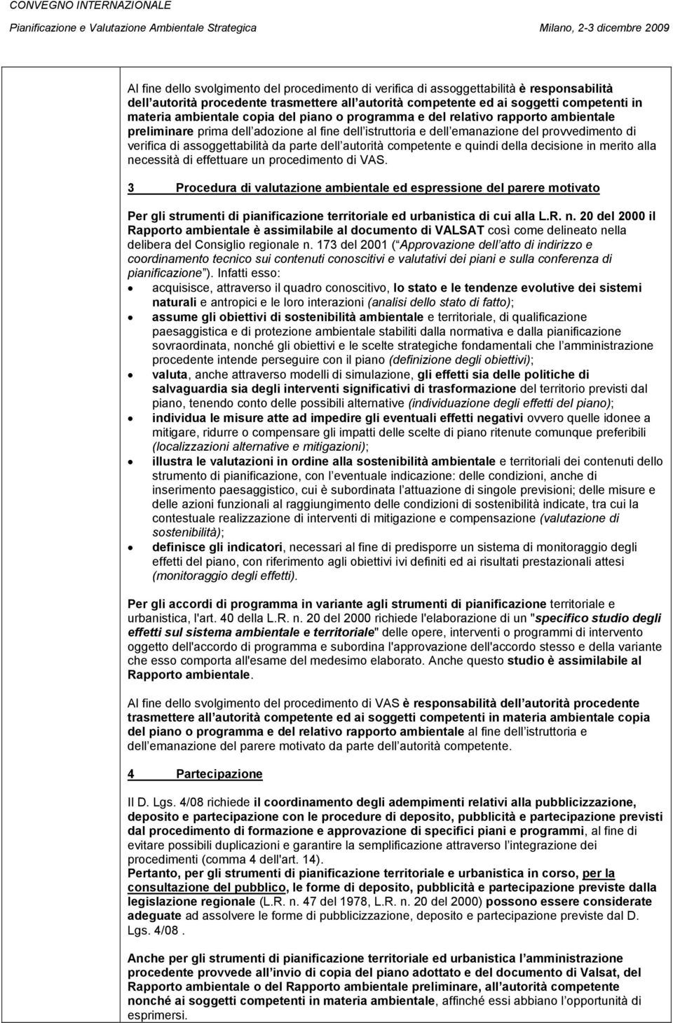 al fine dell istruttoria e dell emanazione del provvedimento di verifica di assoggettabilità da parte dell autorità competente e quindi della decisione in merito alla necessità di effettuare un