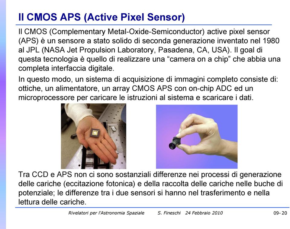 In questo modo, un sistema di acquisizione di immagini completo consiste di: ottiche, un alimentatore, un array CMOS APS con on-chip ADC ed un microprocessore per caricare le istruzioni al sistema e