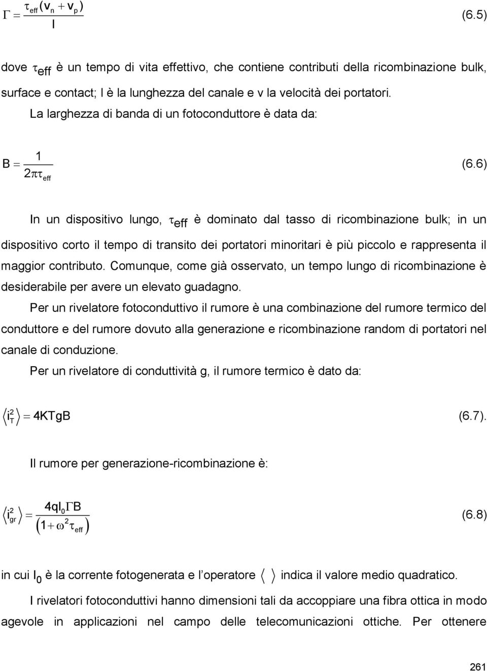 6) In un dispositivo lungo, eff è dominato dal tasso di ricombinazione bulk; in un dispositivo corto il tempo di transito dei portatori minoritari è più piccolo e rappresenta il maggior contributo.