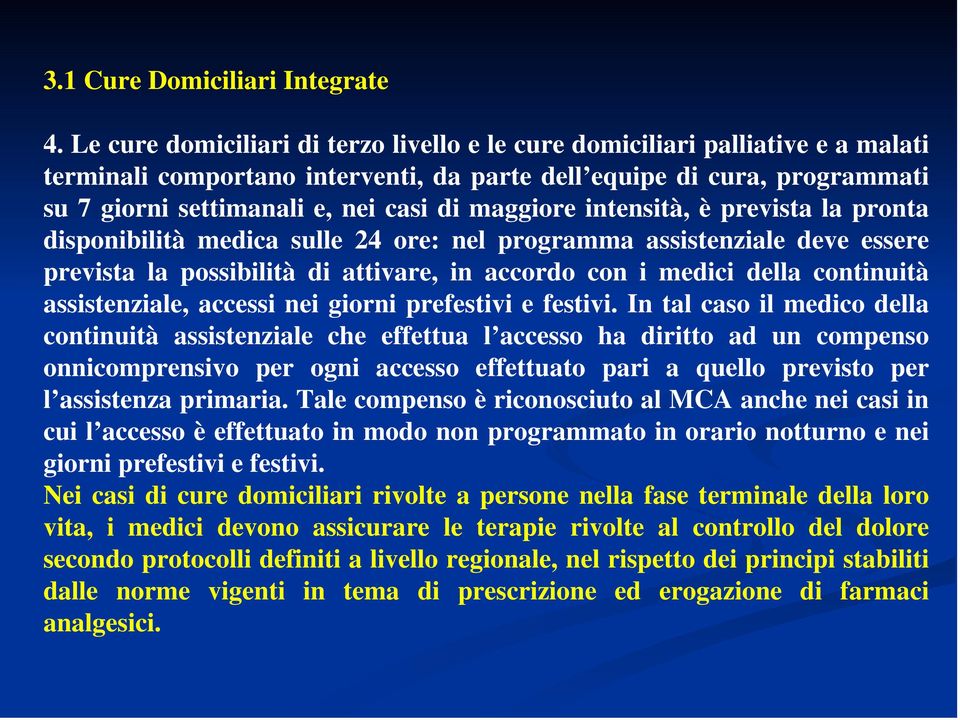 maggiore intensità, è prevista la pronta disponibilità medica sulle 24 ore: nel programma assistenziale deve essere prevista la possibilità di attivare, in accordo con i medici della continuità