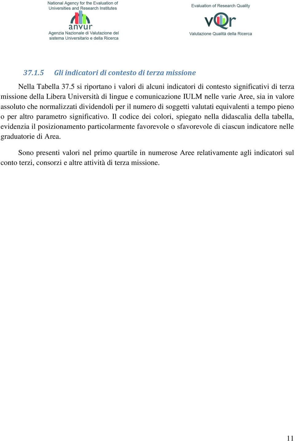 assoluto che normalizzati dividendoli per il numero di soggetti valutati equivalenti a tempo pieno o per altro parametro significativo.