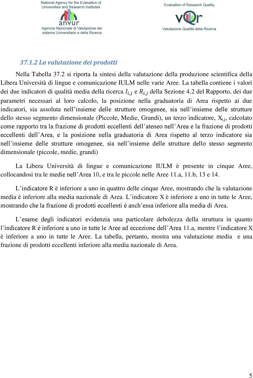 2 del Rapporto, dei due parametri necessari al loro calcolo, la posizione nella graduatoria di Area rispetto ai due indicatori, sia assoluta nell insieme delle strutture omogenee, sia nell insieme