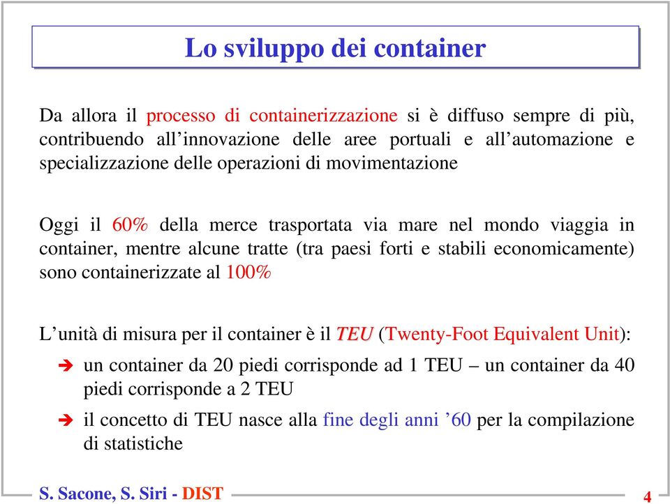 e stabili economicamente) sono containerizzate al 100% L unità di misura per il container è il TEU (Twenty-Foot Equivalent Unit): un container da 20 piedi corrisponde