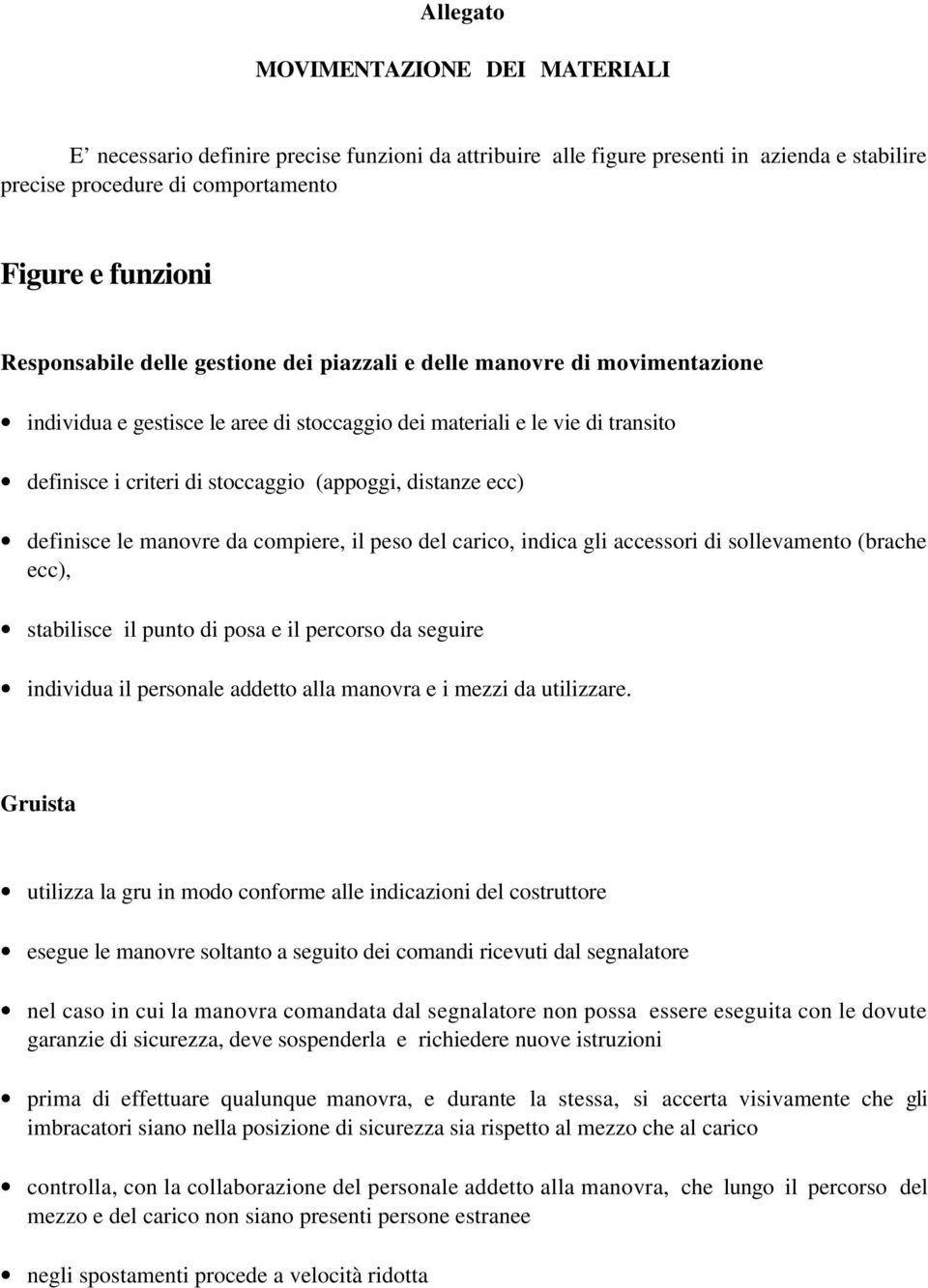 distanze ecc) definisce le manovre da compiere, il peso del carico, indica gli accessori di sollevamento (brache ecc), stabilisce il punto di posa e il percorso da seguire individua il personale