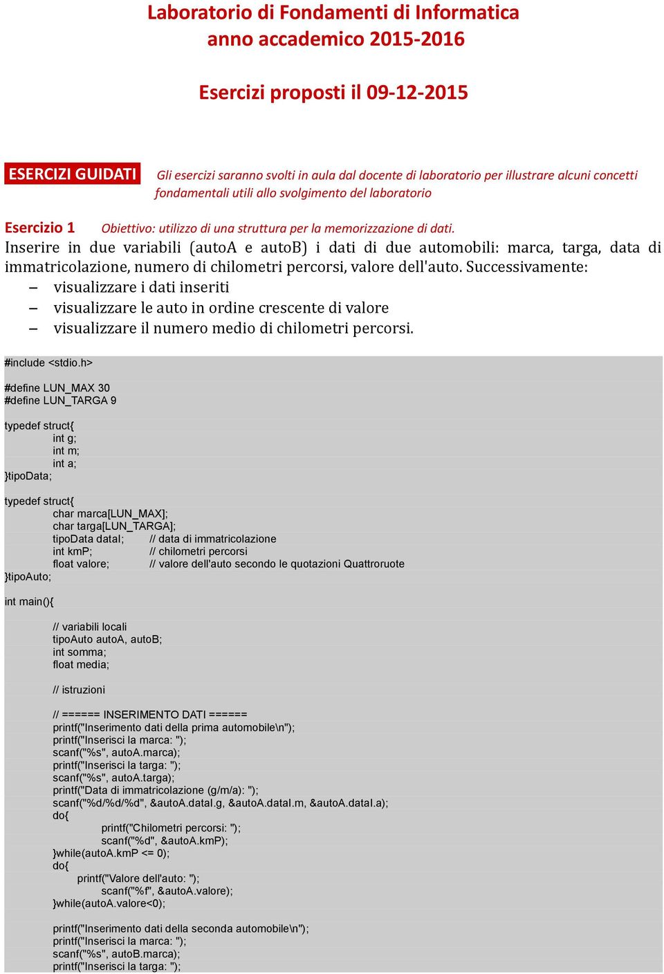 Inserire in due variabili (autoa e autob) i dati di due automobili: marca, targa, data di immatricolazione, numero di chilometri percorsi, valore dell'auto.