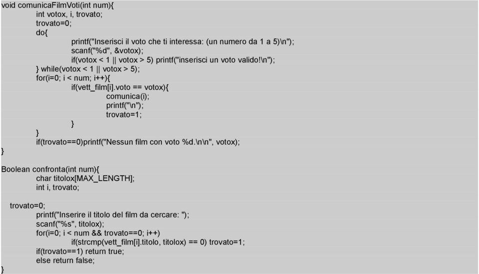 voto == votox){ comunica(i); printf("\n"); trovato=1; if(trovato==0)printf("nessun film con voto %d.