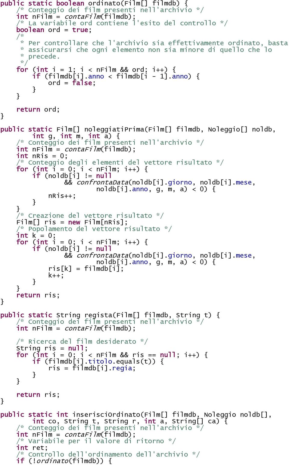 anno) { ord = false; return ord; public static Film[] noleggiatiprima(film[] filmdb, Noleggio[] noldb, int g, int m, int a) { Conteggio dei film presenti nell'archivio int nris = 0; Conteggio degli