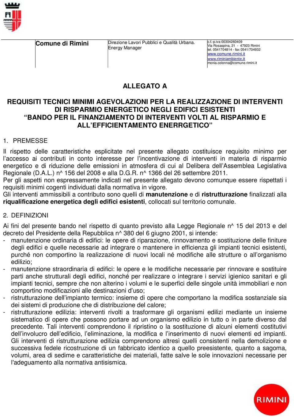 PREMESSE Il rispetto delle caratteristiche esplicitate nel presente allegato costituisce requisito minimo per l accesso ai contributi in conto interesse per l incentivazione di interventi in materia