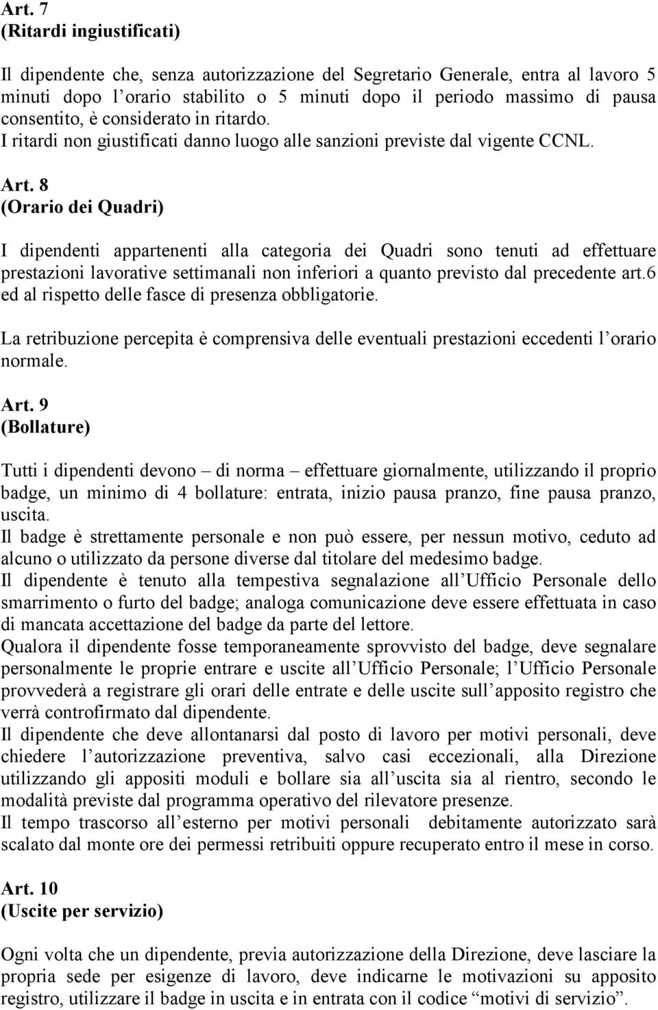 8 (Orario dei Quadri) I dipendenti appartenenti alla categoria dei Quadri sono tenuti ad effettuare prestazioni lavorative settimanali non inferiori a quanto previsto dal precedente art.