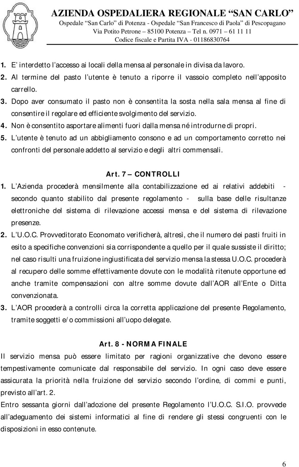 Non è consentito asportare alimenti fuori dalla mensa né introdurne di propri. 5.