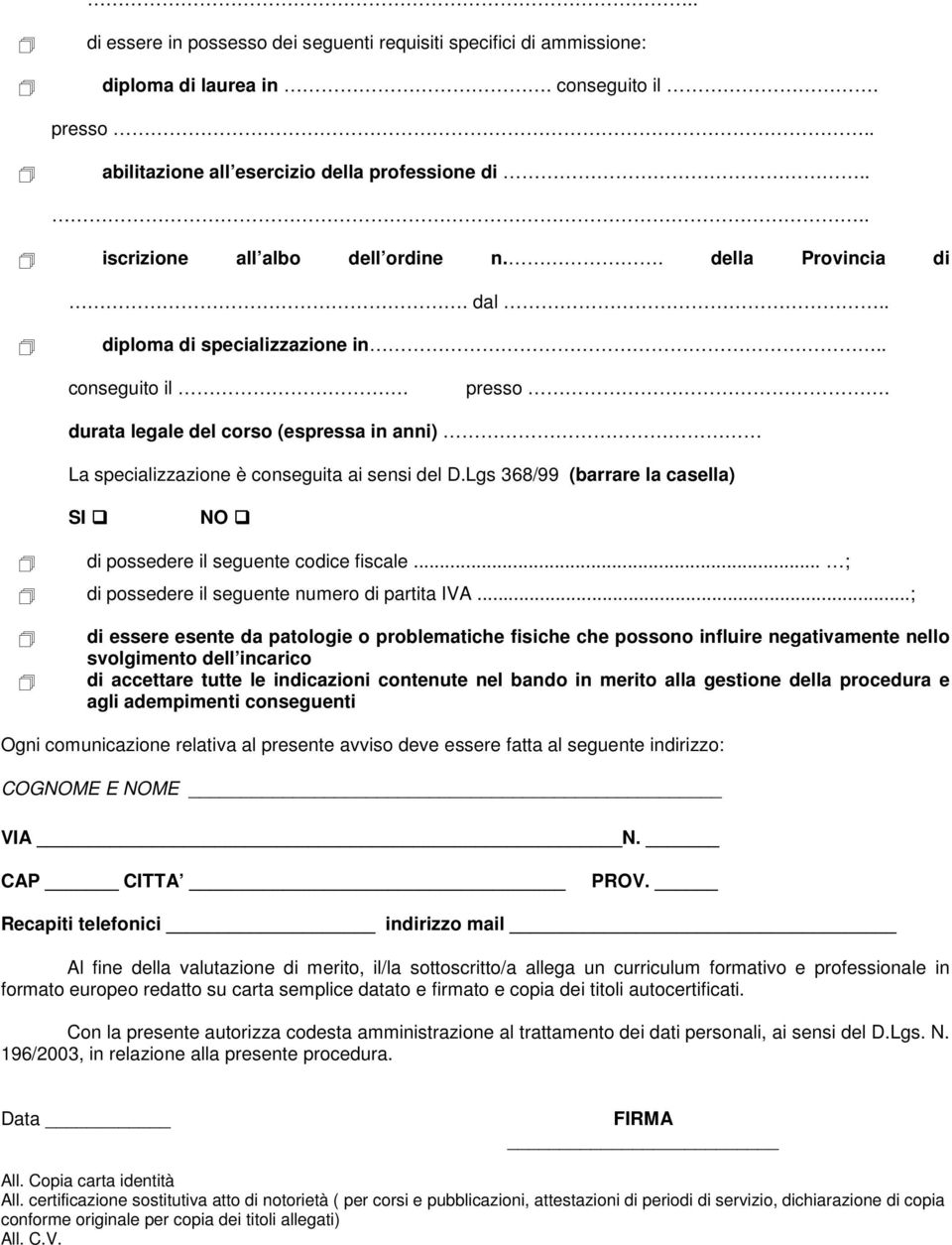 durata legale del corso (espressa in anni) La specializzazione è conseguita ai sensi del D.Lgs 368/99 (barrare la casella) SI NO di possedere il seguente codice fiscale.