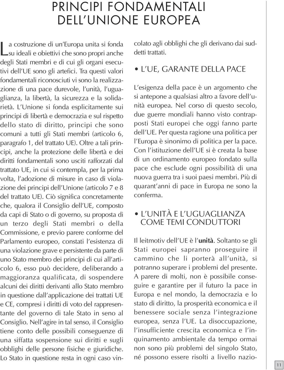 L Unione si fonda esplicitamente sui principi di libertà e democrazia e sul rispetto dello stato di diritto, principi che sono comuni a tutti gli Stati membri (articolo 6, paragrafo 1, del trattato