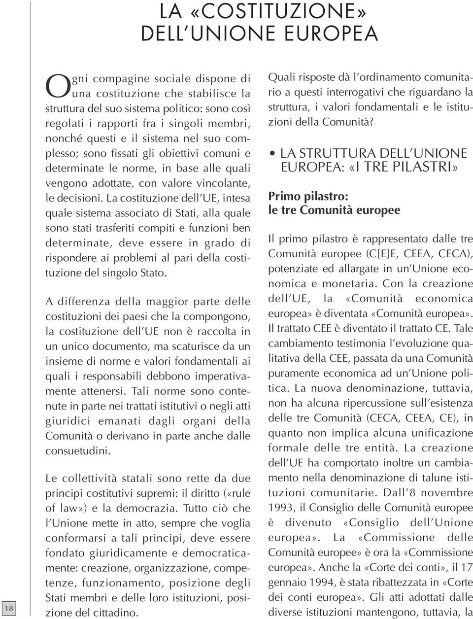 La costituzione dell UE, intesa quale sistema associato di Stati, alla quale sono stati trasferiti compiti e funzioni ben determinate, deve essere in grado di rispondere ai problemi al pari della