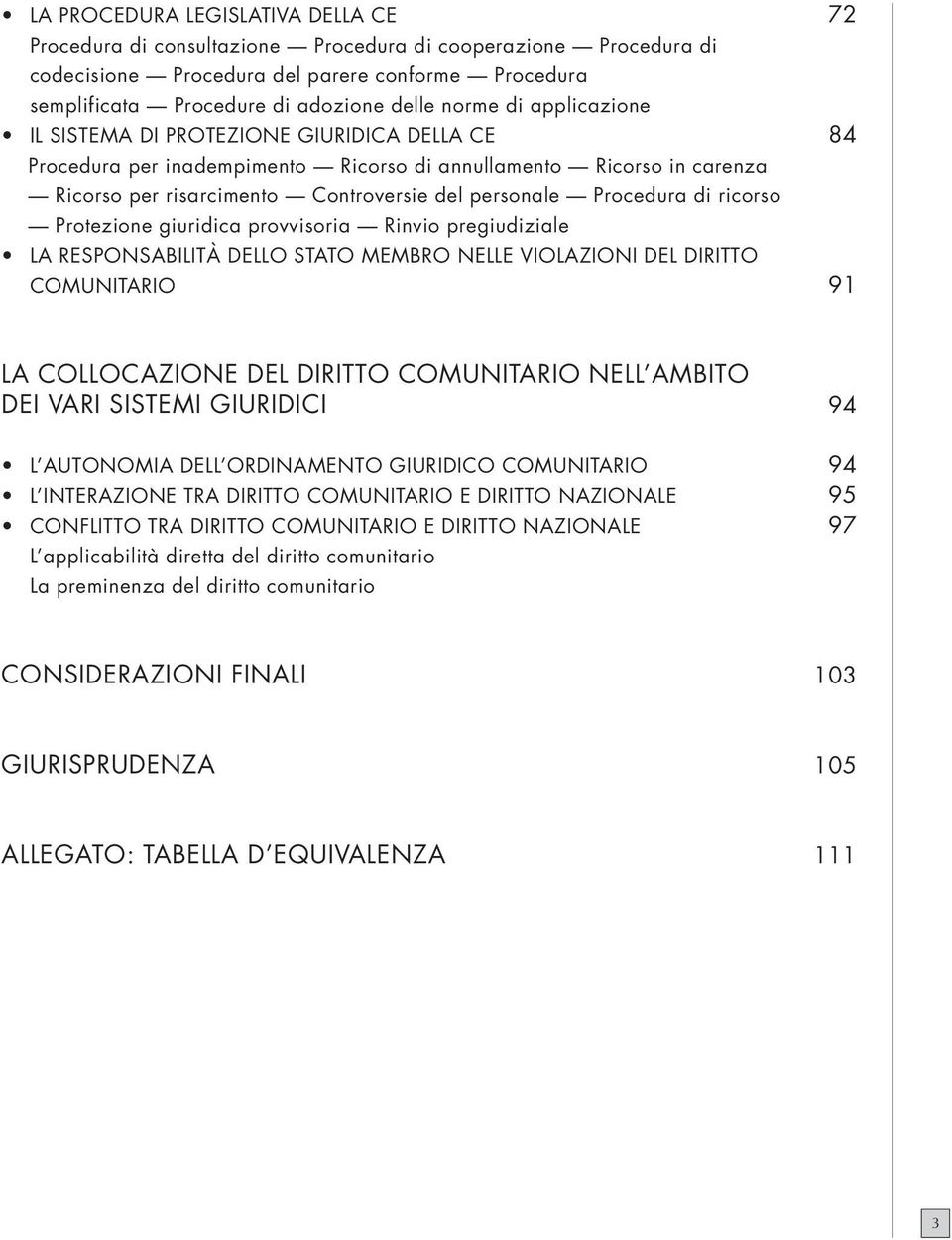 ricorso Protezione giuridica provvisoria Rinvio pregiudiziale LA RESPONSABILITÀ DELLO STATO MEMBRO NELLE VIOLAZIONI DEL DIRITTO COMUNITARIO 72 84 91 LA COLLOCAZIONE DEL DIRITTO COMUNITARIO NELL