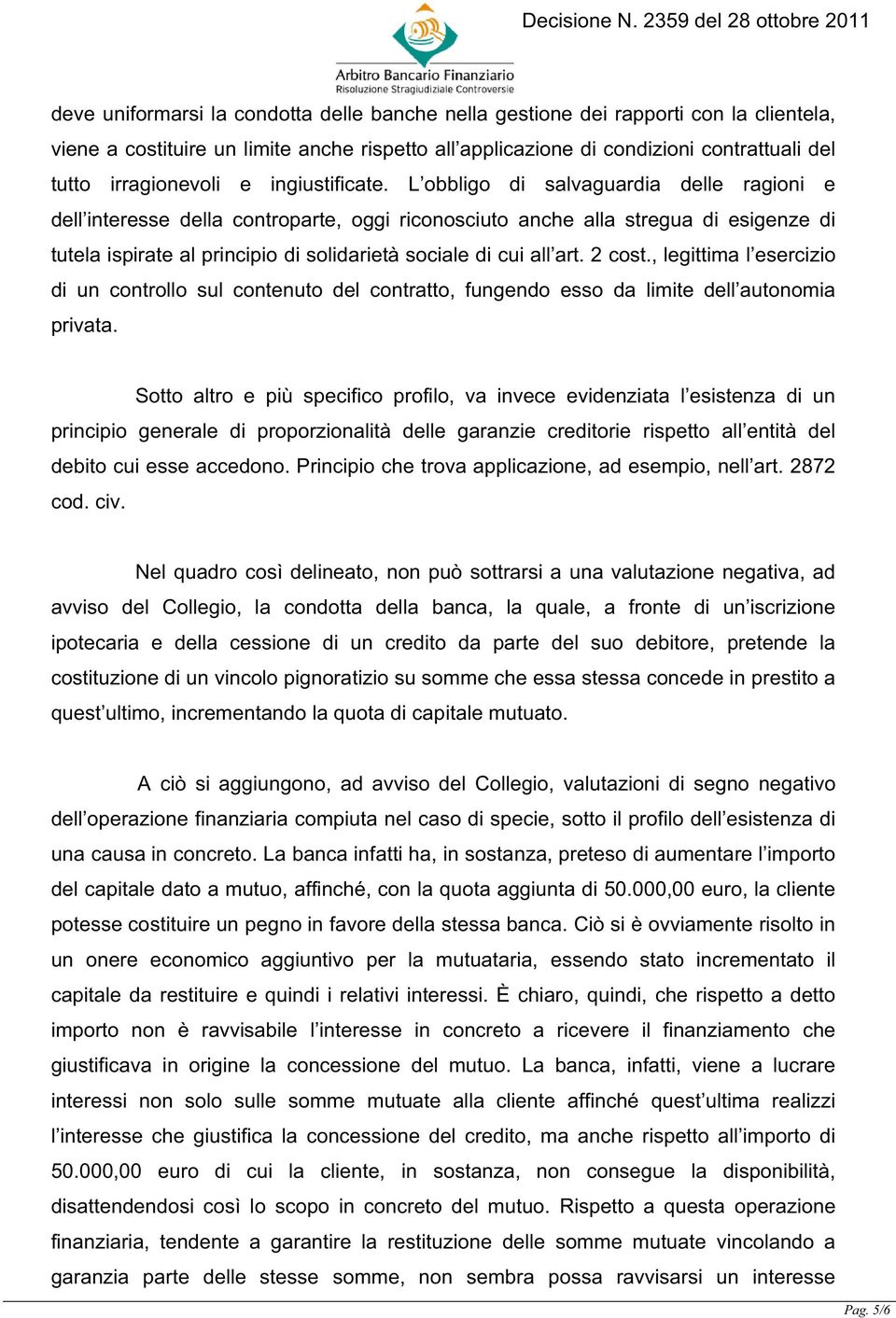 L obbligo di salvaguardia delle ragioni e dell interesse della controparte, oggi riconosciuto anche alla stregua di esigenze di tutela ispirate al principio di solidarietà sociale di cui all art.