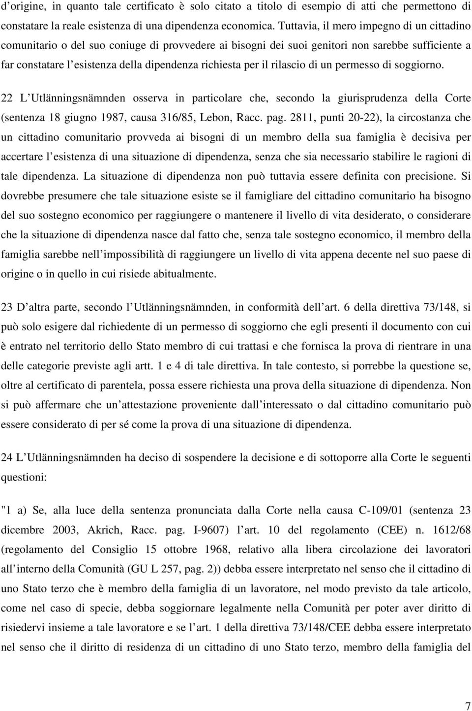 il rilascio di un permesso di soggiorno. 22 L Utlänningsnämnden osserva in particolare che, secondo la giurisprudenza della Corte (sentenza 18 giugno 1987, causa 316/85, Lebon, Racc. pag.