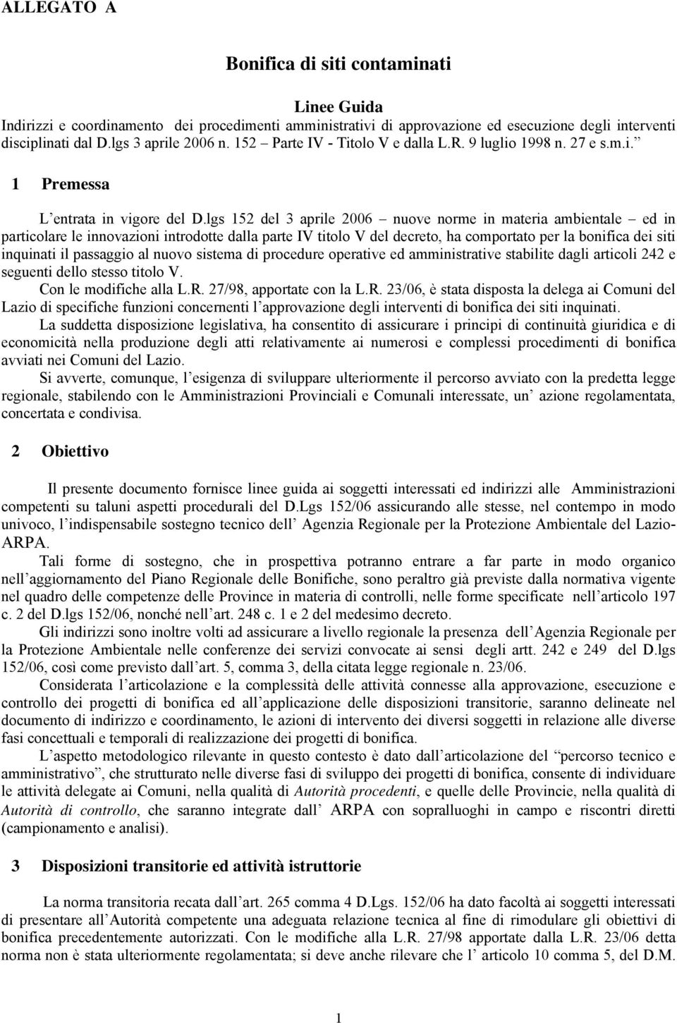 lgs 152 del 3 aprile 2006 nuove norme in materia ambientale ed in particolare le innovazioni introdotte dalla parte IV titolo V del decreto, ha comportato per la bonifica dei siti inquinati il