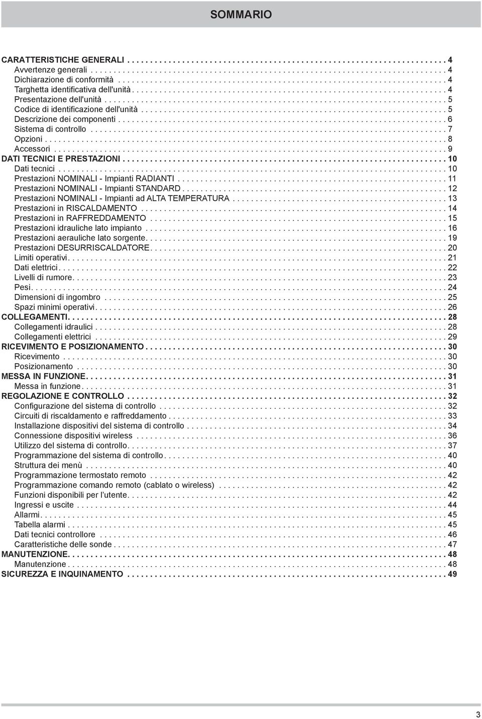 ..10 Prestazioni NOMINALI - Impianti RADIANTI... 11 Prestazioni NOMINALI - Impianti STANDARD... 12 Prestazioni NOMINALI - Impianti ad ALTA TEMPERATURA... 13 Prestazioni in RISCALDAMENTO.