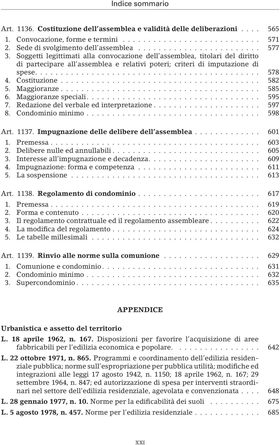 Maggioranze... 585 6. Maggioranze speciali.... 595 7. Redazione del verbale ed interpretazione... 597 8. Condominio minimo... 598 Art. 1137. Impugnazione delle delibere dell assemblea... 601 1.