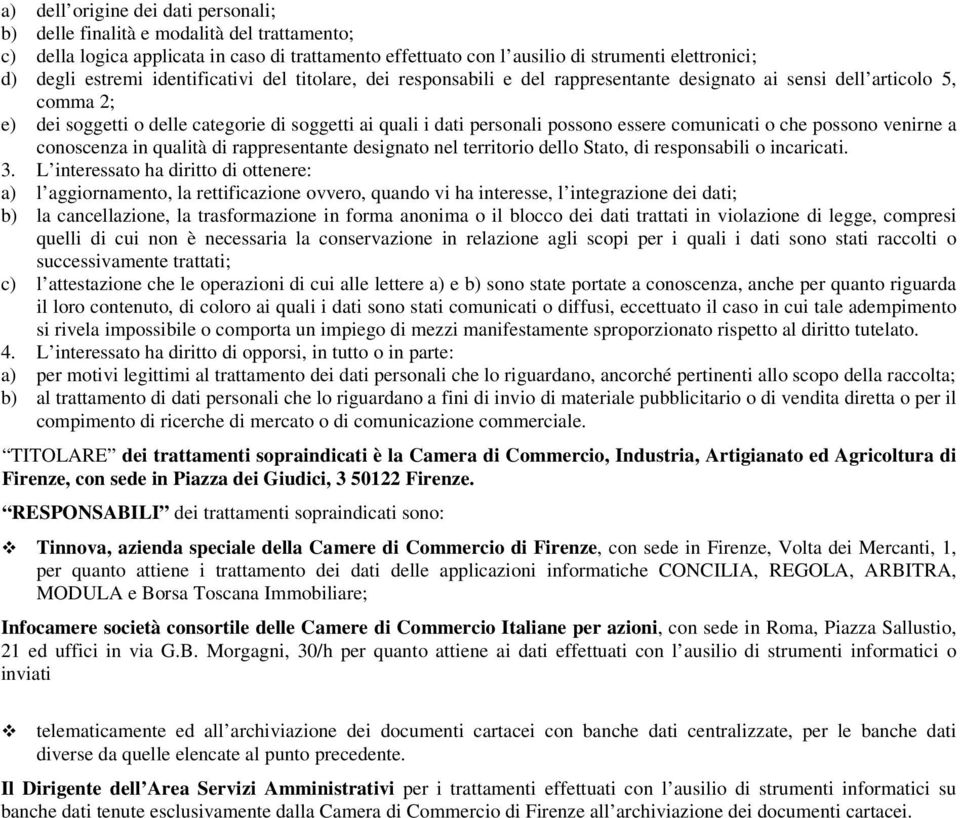 comunicati o che possono venirne a conoscenza in qualità di rappresentante designato nel territorio dello Stato, di responsabili o incaricati. 3.