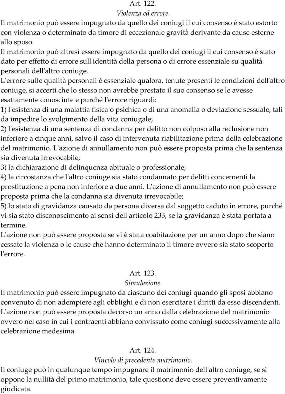 Il matrimonio può altresì essere impugnato da quello dei coniugi il cui consenso è stato dato per effetto di errore sull'identità della persona o di errore essenziale su qualità personali dell'altro