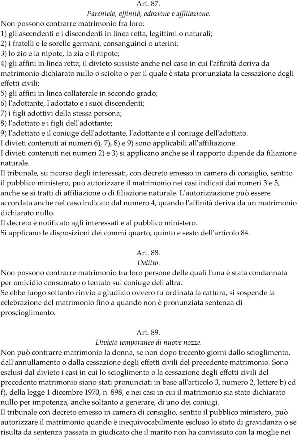 la zia e il nipote; 4) gli affini in linea retta; il divieto sussiste anche nel caso in cui l'affinità deriva da matrimonio dichiarato nullo o sciolto o per il quale è stata pronunziata la cessazione