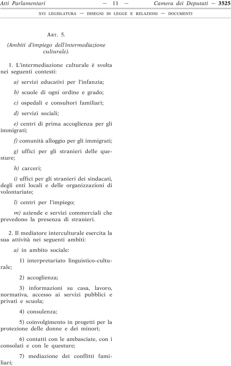 L intermediazione culturale è svolta nei seguenti contesti: a) servizi educativi per l infanzia; b) scuole di ogni ordine e grado; c) ospedali e consultori familiari; d) servizi sociali; e) centri di