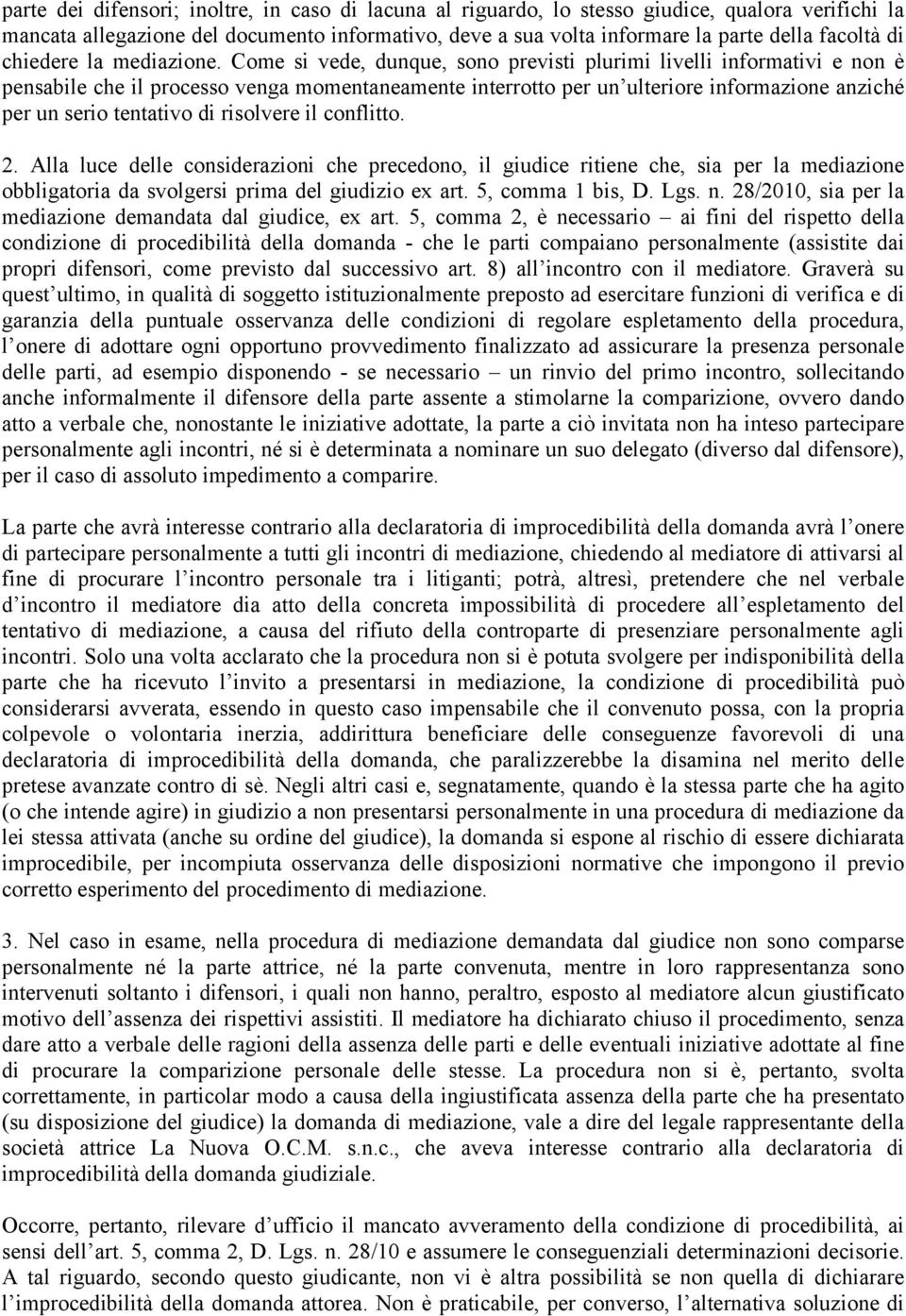 Come si vede, dunque, sono previsti plurimi livelli informativi e non è pensabile che il processo venga momentaneamente interrotto per un ulteriore informazione anziché per un serio tentativo di