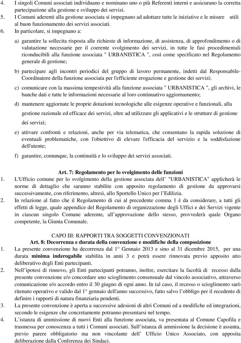 In particolare, si impegnano a: a) garantire la sollecita risposta alle richieste di informazione, di assistenza, di approfondimento o di valutazione necessarie per il coerente svolgimento dei