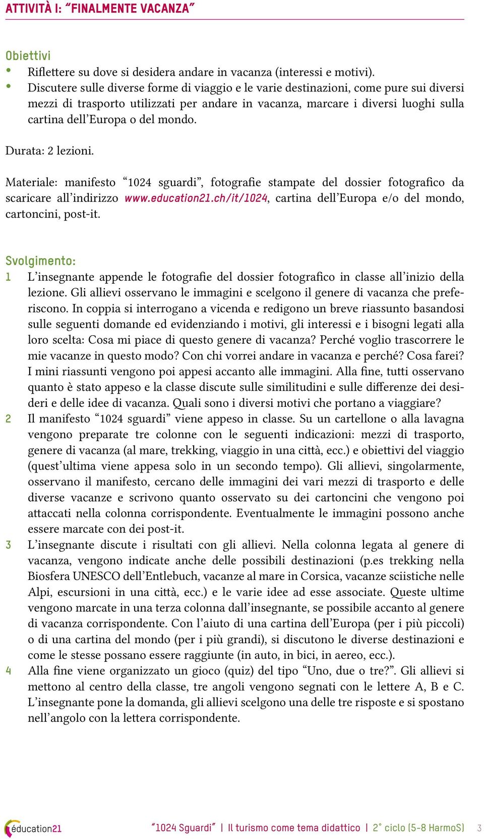 mondo. Durata: 2 lezioni. Materiale: manifesto 1024 sguardi, fotografie stampate del dossier fotografico da scaricare all indirizzo www.education21.