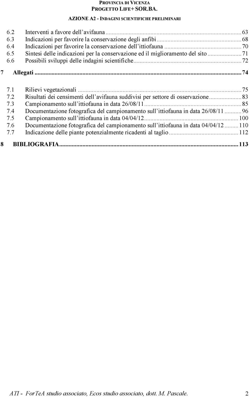 2 Risultati dei censimenti dell avifauna suddivisi per settore di osservazione...83 7.3 Campionamento sull ittiofauna in data 26/08/11...85 7.