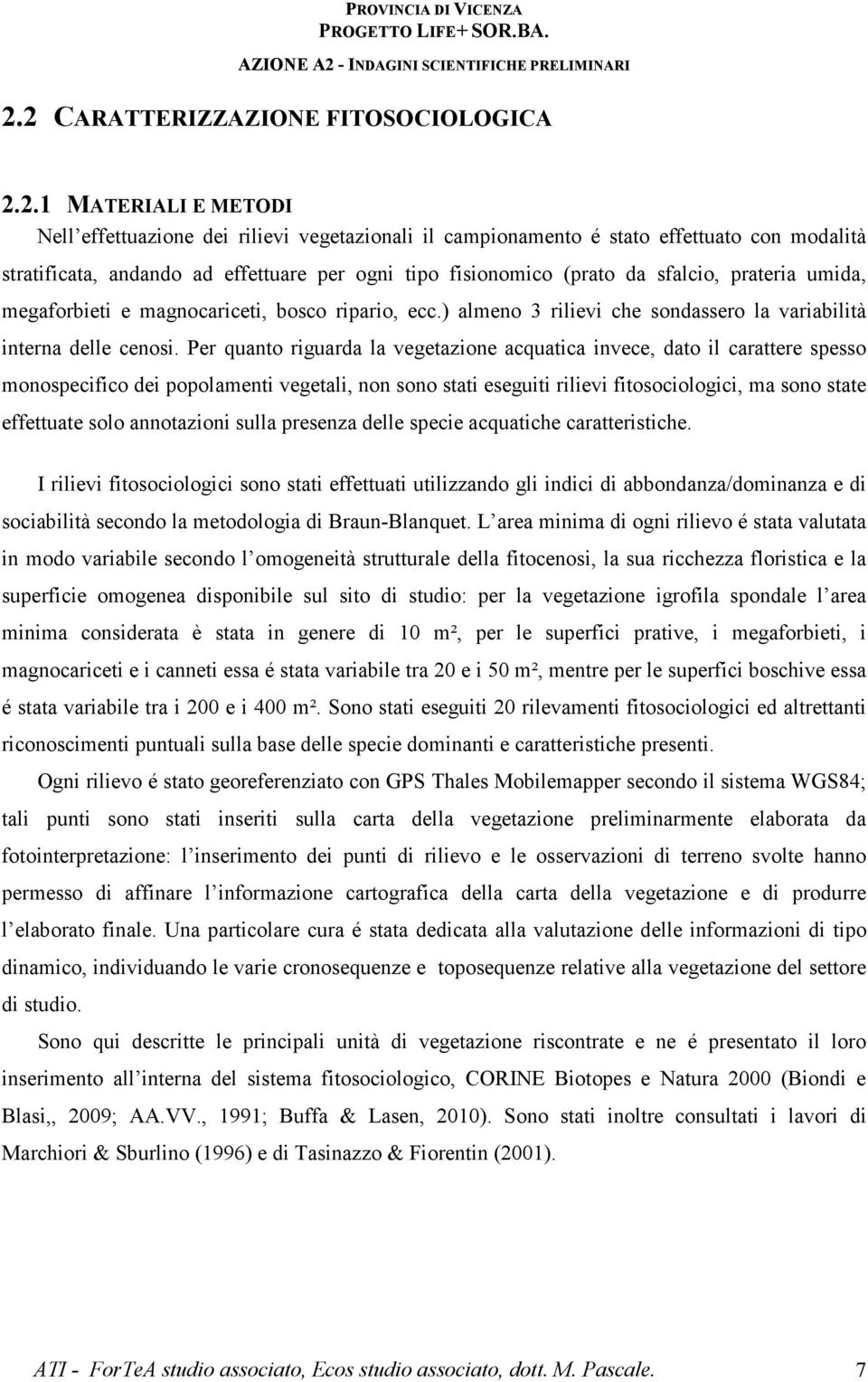 Per quanto riguarda la vegetazione acquatica invece, dato il carattere spesso monospecifico dei popolamenti vegetali, non sono stati eseguiti rilievi fitosociologici, ma sono state effettuate solo