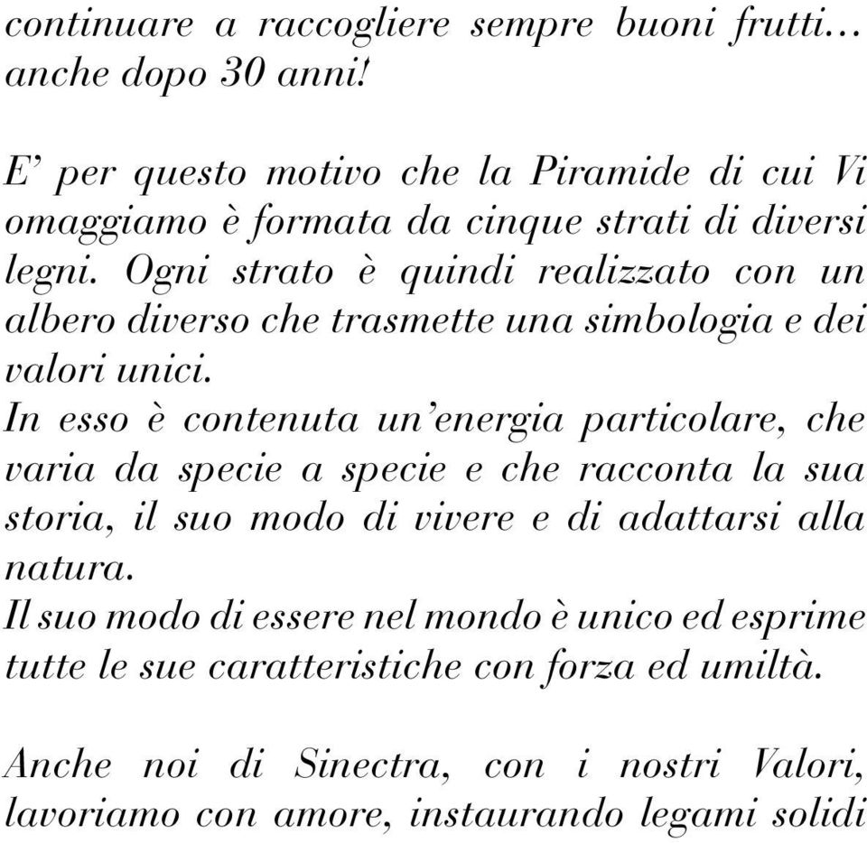 Ogni strato è quindi realizzato con un albero diverso che trasmette una simbologia e dei valori unici.