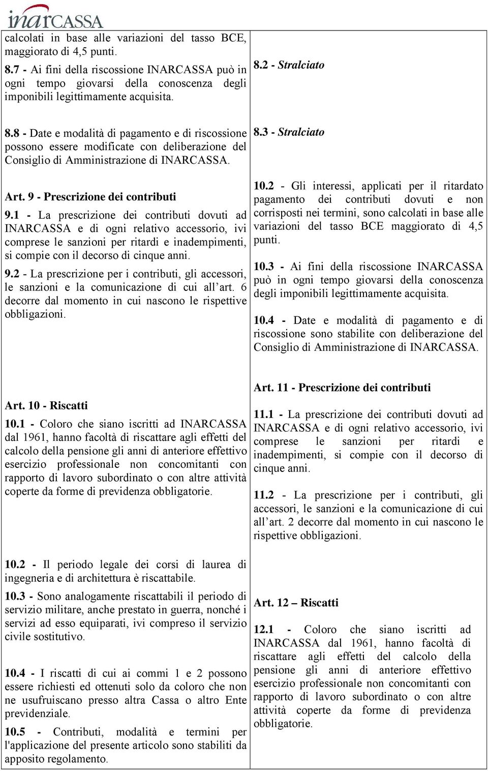 8 - Date e modalità di pagamento e di riscossione possono essere modificate con deliberazione del Consiglio di Amministrazione di INARCASSA. 8.3 - Stralciato Art. 9 - Prescrizione dei contributi 9.