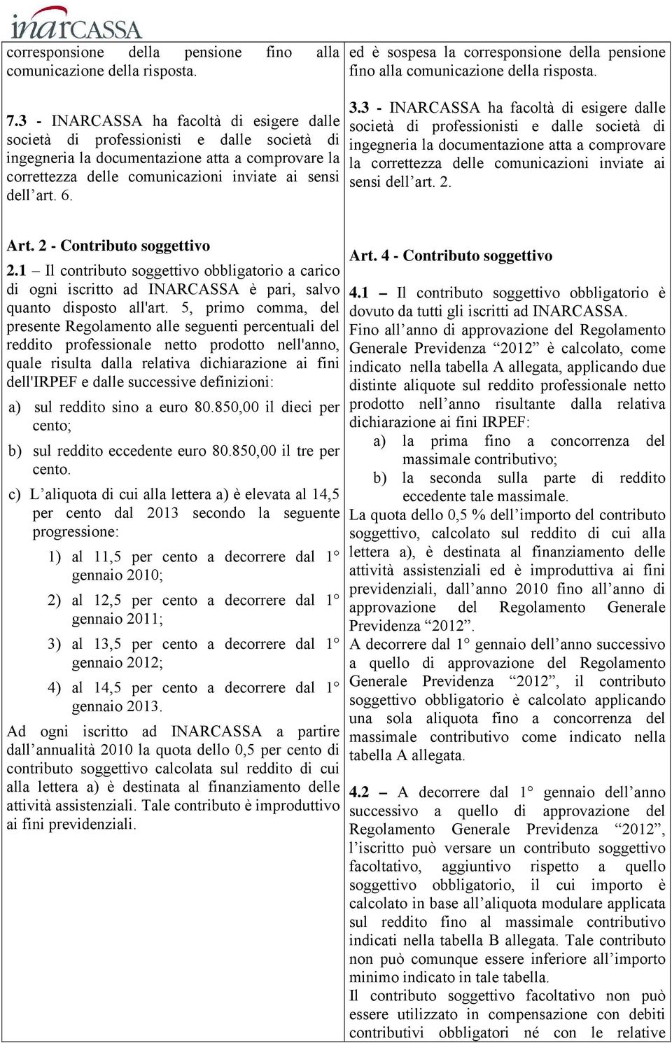 ed è sospesa la corresponsione della pensione fino alla comunicazione della risposta. 3.