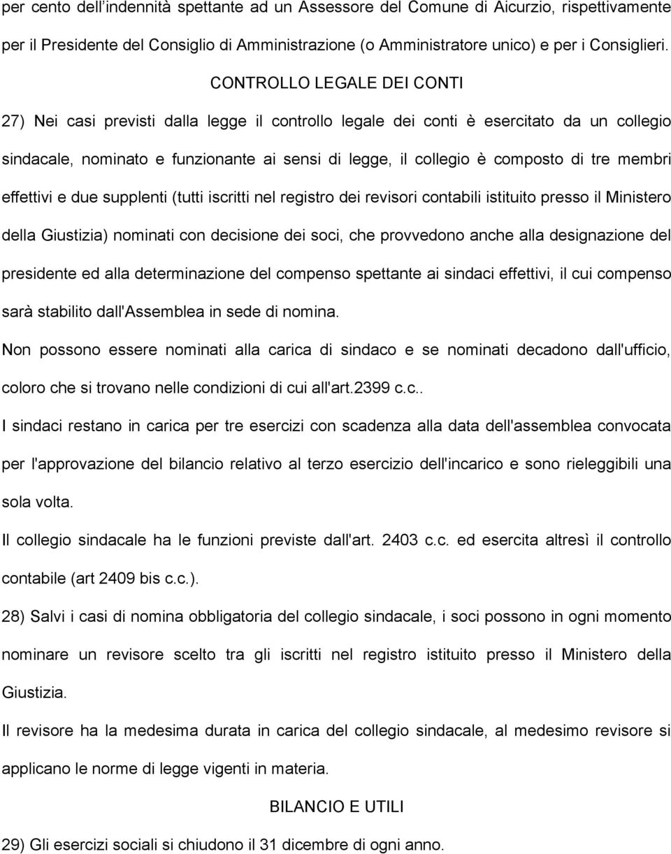 tre membri effettivi e due supplenti (tutti iscritti nel registro dei revisori contabili istituito presso il Ministero della Giustizia) nominati con decisione dei soci, che provvedono anche alla