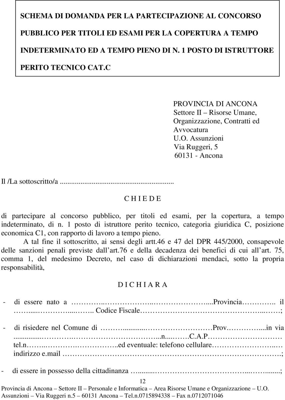 .. C H I E D E di partecipare al concorso pubblico, per titoli ed esami, per la copertura, a tempo indeterminato, di n.