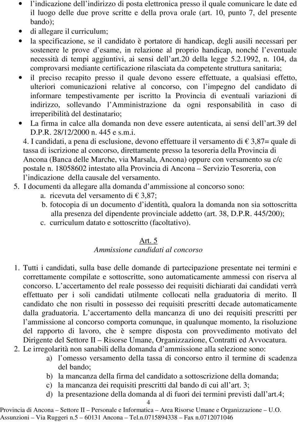 handicap, nonché l eventuale necessità di tempi aggiuntivi, ai sensi dell art.20 della legge 5.2.1992, n.