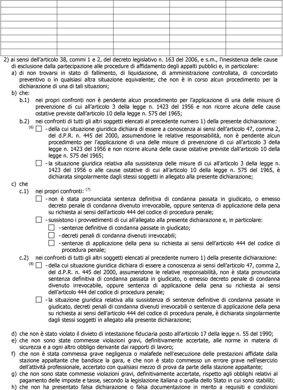 , l inesistenza delle cause di esclusione dalla partecipazione alle procedure di affidamento degli appalti pubblici e, in particolare: a) di non trovarsi in stato di fallimento, di liquidazione, di