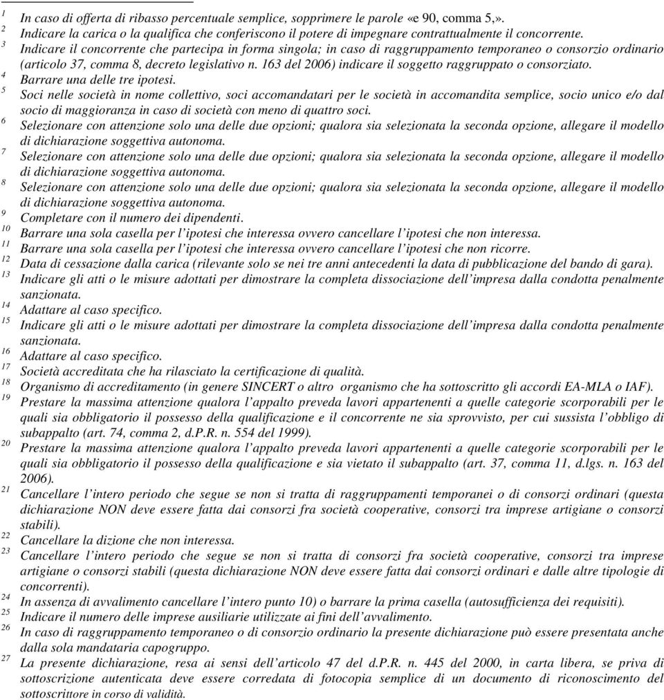 Indicare il concorrente che partecipa in forma singola; in caso di raggruppamento temporaneo o consorzio ordinario (articolo 37, comma 8, decreto legislativo n.