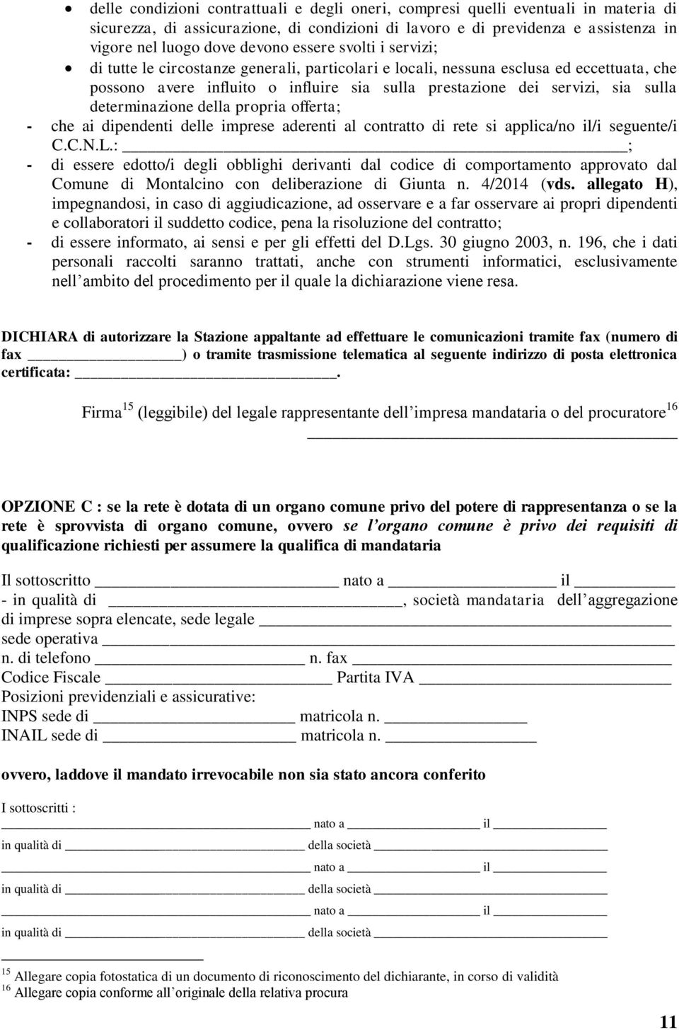 determinazione della propria offerta; - che ai dipendenti delle imprese aderenti al contratto di rete si applica/no il/i seguente/i C.C.N.L.