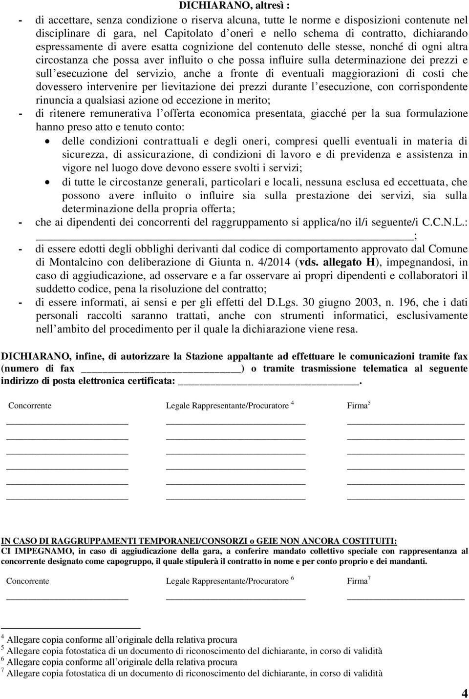 esecuzione del servizio, anche a fronte di eventuali maggiorazioni di costi che dovessero intervenire per lievitazione dei prezzi durante l esecuzione, con corrispondente rinuncia a qualsiasi azione